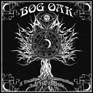 Bog Oak : A Treatise on Resurrection and the Afterlife