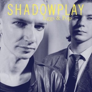 Shadowplay : Eggs & Pop (LP 2023)